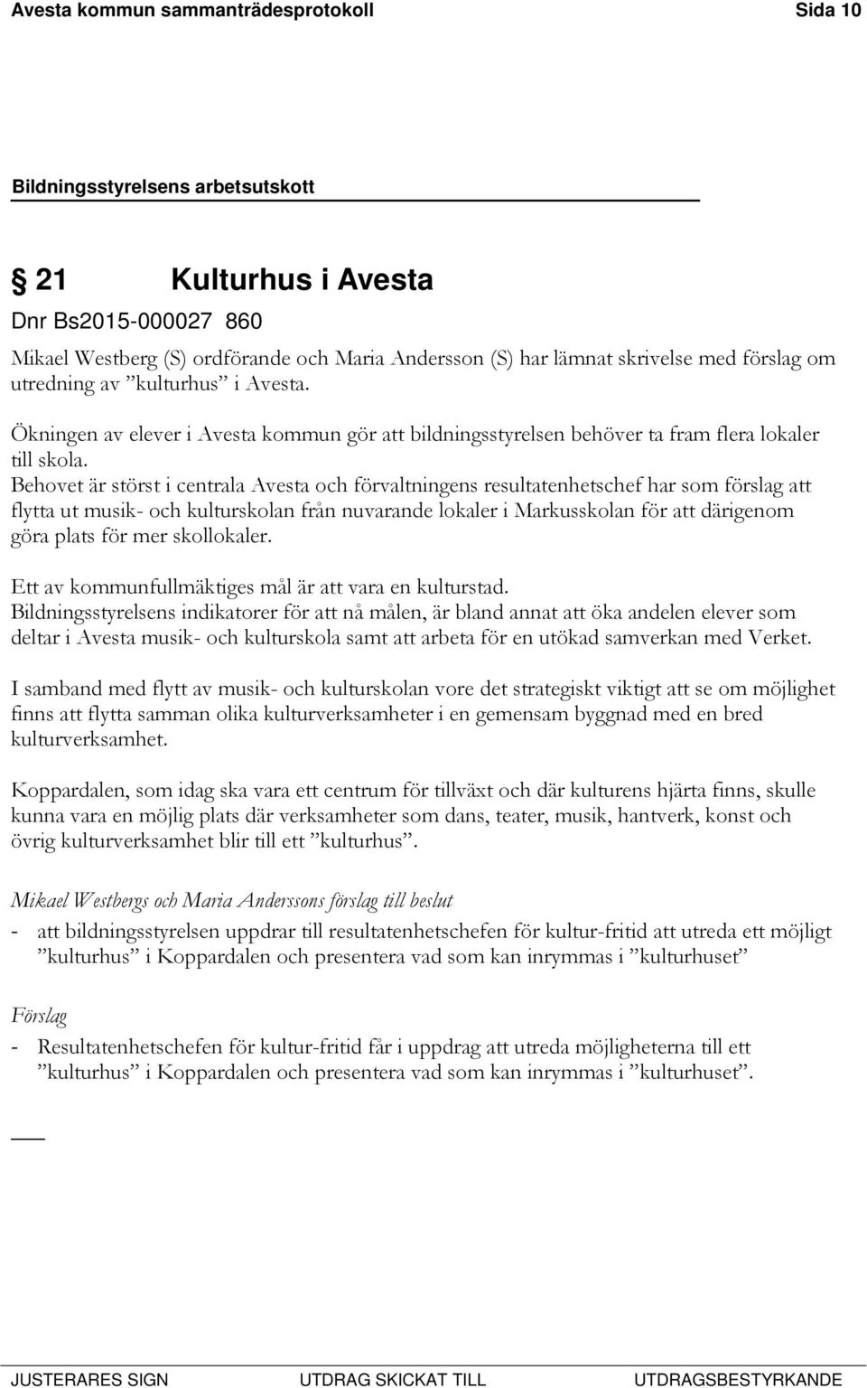 Behovet är störst i centrala Avesta och förvaltningens resultatenhetschef har som förslag att flytta ut musik- och kulturskolan från nuvarande lokaler i Markusskolan för att därigenom göra plats för