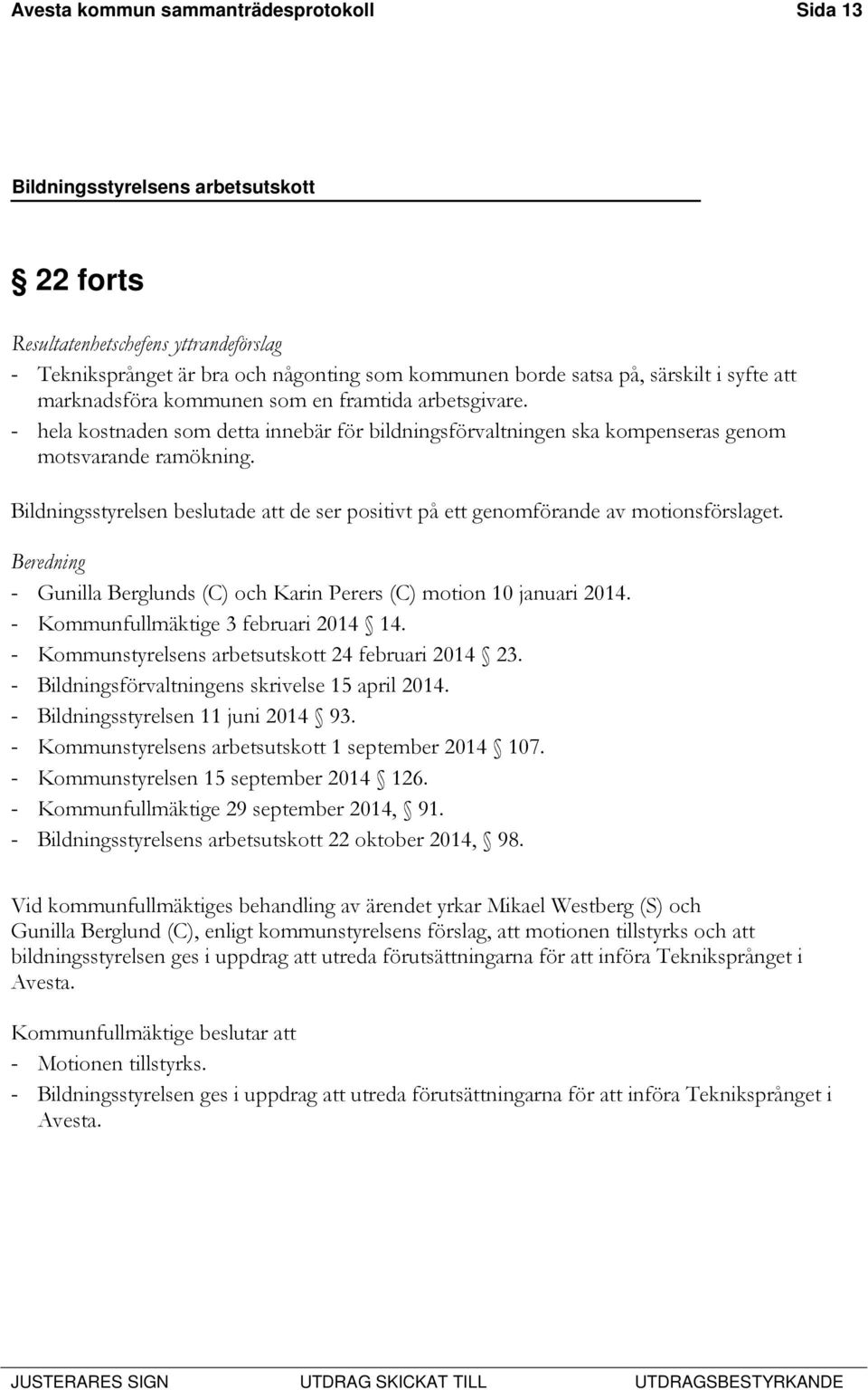 Bildningsstyrelsen beslutade att de ser positivt på ett genomförande av motionsförslaget. Beredning - Gunilla Berglunds (C) och Karin Perers (C) motion 10 januari 2014.