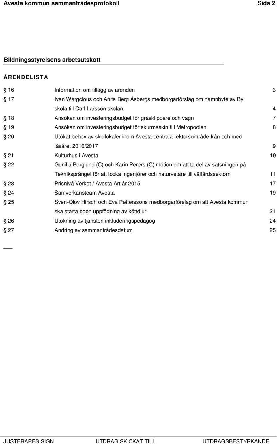 4 18 Ansökan om investeringsbudget för gräsklippare och vagn 7 19 Ansökan om investeringsbudget för skurmaskin till Metropoolen 8 20 Utökat behov av skollokaler inom Avesta centrala rektorsområde