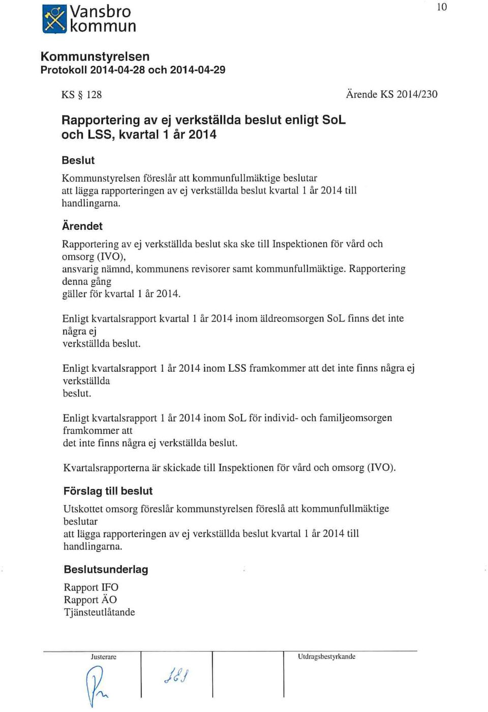 Rapportering denna gång gäller för kvartal 1 år 2014. Enligt kvartalsrapport kvartal 1 några ej verkställda beslut.