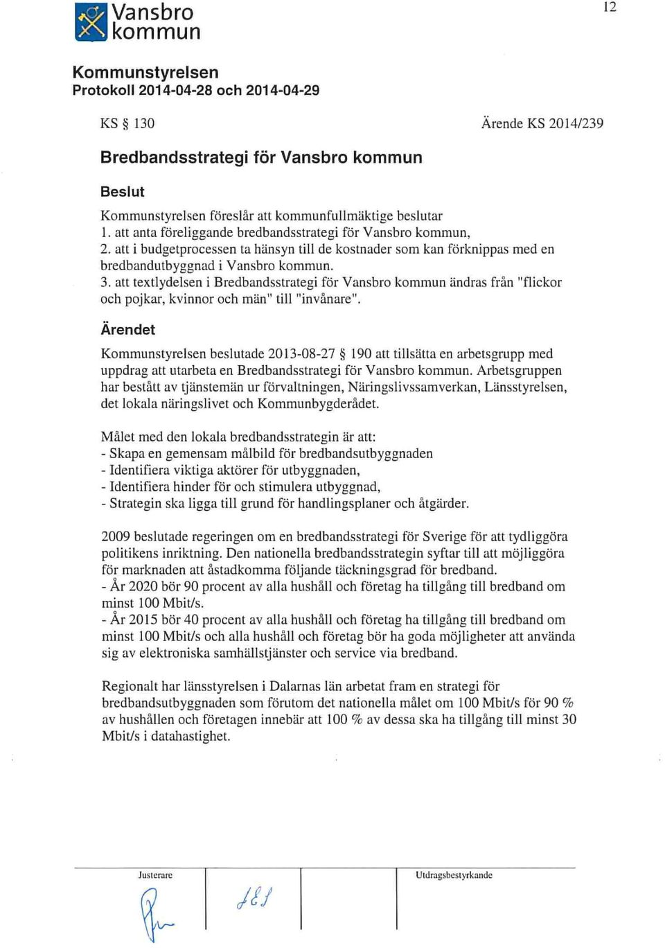 att textlydelsen i Bredbandsstrategi för Vansbro ändras från flickor och pojkar, kvinnor och män till invånare.