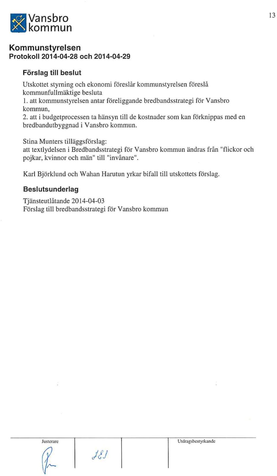 att i budgetprocessen ta hänsyn till de kostnader som kan förknippas med en bredhandutbyggnad i Vansbro.