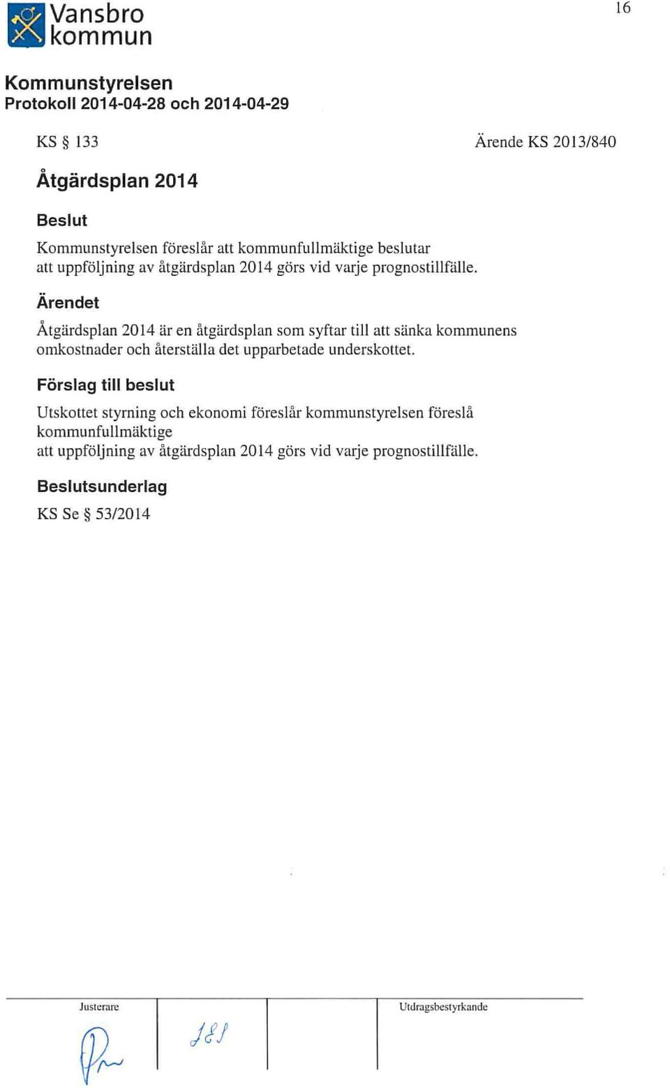 Åtgärdsplan 2014 är en åtgärdsplan som syftar till att sänka ens omkostnader och återställa det upparbetade underskottet.