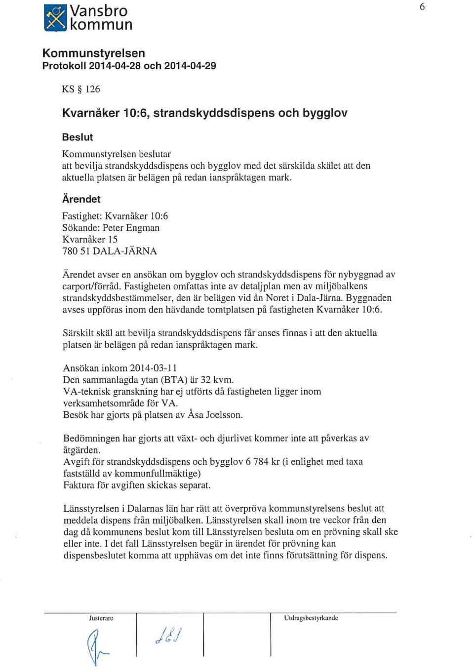 Fastighet: Kvarnåker 10:6 Sökande: Peter Engman Kvarnåker 15 78051 DALA-JÄRNA avser en ansökan om bygglov och strandskyddsdispens för nybyggnad av carport/förråd.