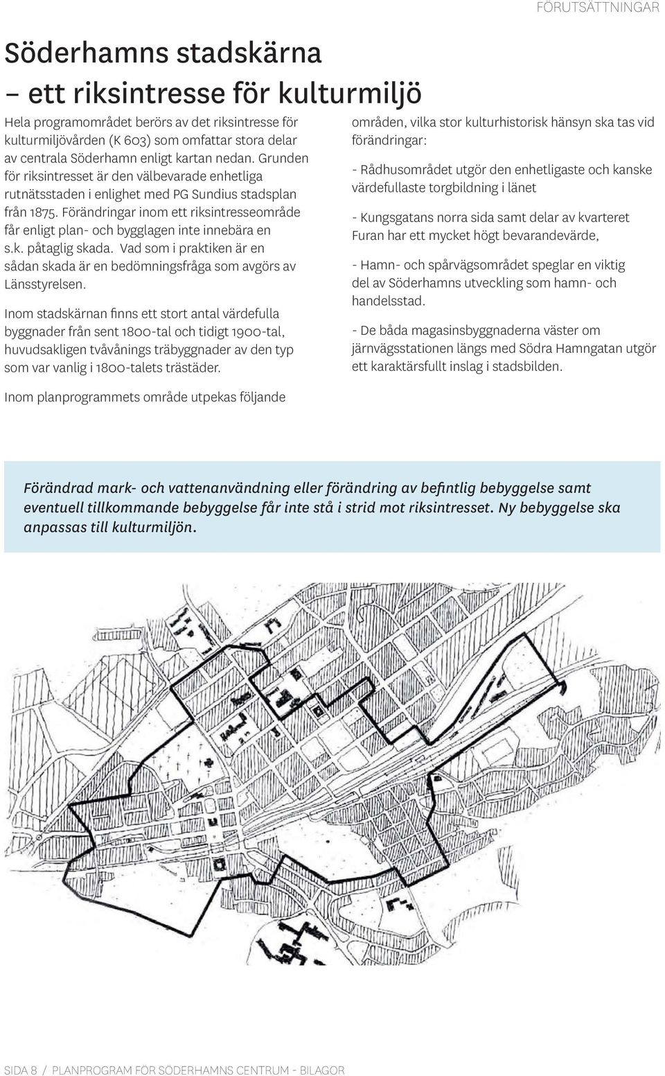 Förändringar inom ett riksintresseområde får enligt plan- och bygglagen inte innebära en s.k. påtaglig skada. Vad som i praktiken är en sådan skada är en bedömningsfråga som avgörs av Länsstyrelsen.