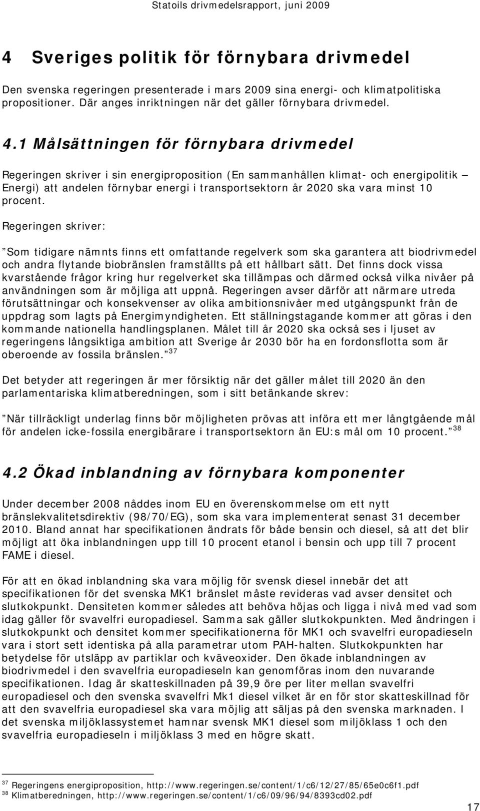 minst 10 procent. Regeringen skriver: Som tidigare nämnts finns ett omfattande regelverk som ska garantera att biodrivmedel och andra flytande biobränslen framställts på ett hållbart sätt.