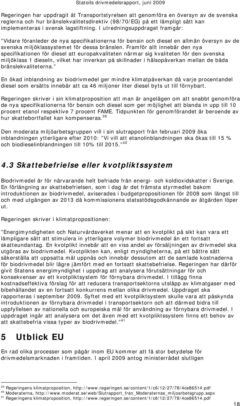 Framför allt innebär den nya specifikationen för diesel att europakvaliteten närmar sig kvaliteten för den svenska miljöklass 1 dieseln, vilket har inverkan på skillnader i hälsopåverkan mellan de