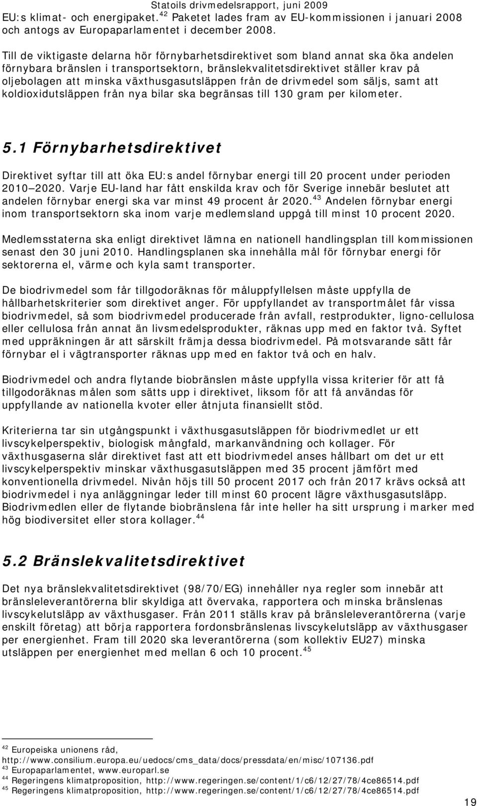 växthusgasutsläppen från de drivmedel som säljs, samt att koldioxidutsläppen från nya bilar ska begränsas till 130 gram per kilometer. 5.