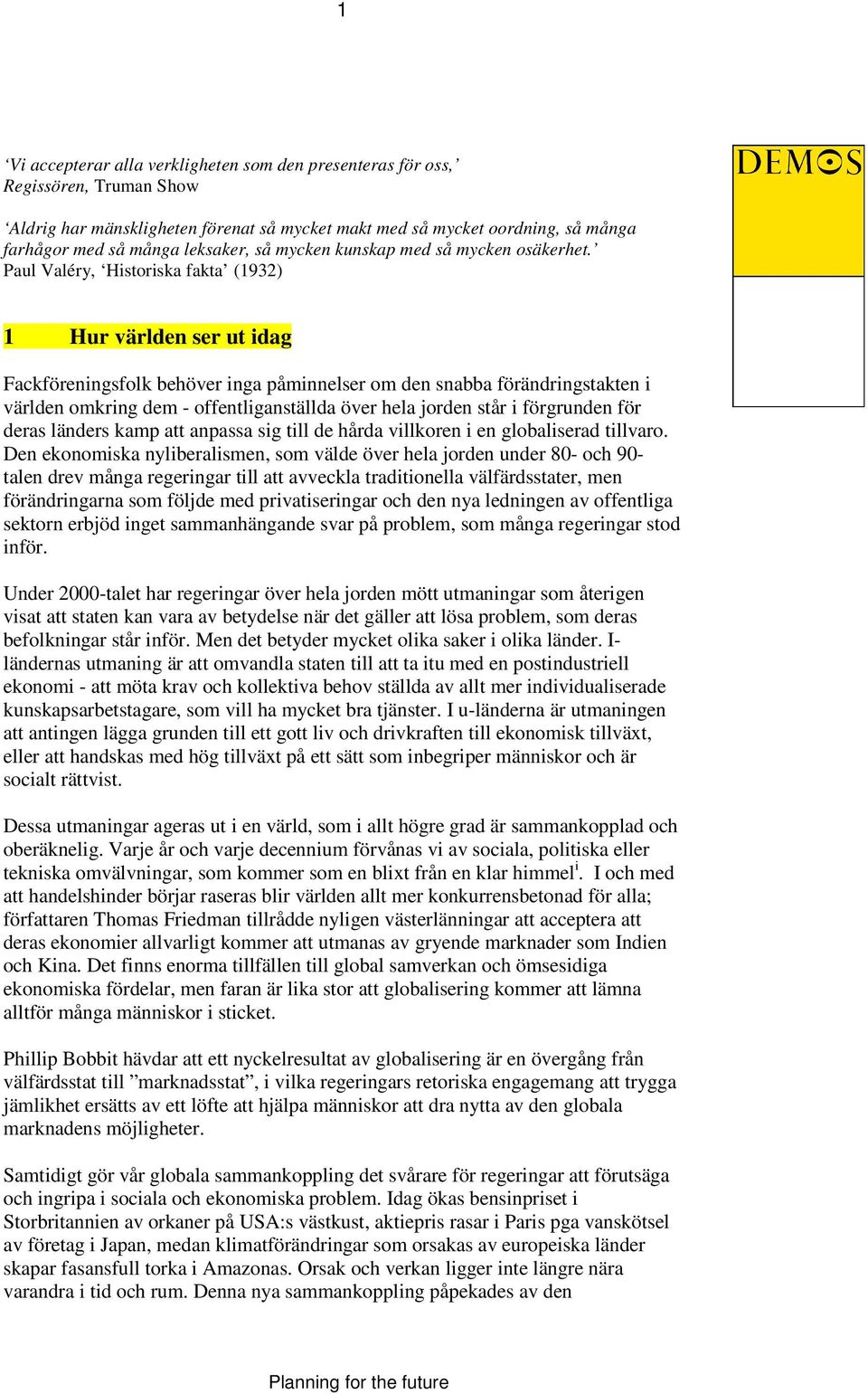 Paul Valéry, Historiska fakta (1932) 1 Hur världen ser ut idag Fackföreningsfolk behöver inga påminnelser om den snabba förändringstakten i världen omkring dem - offentliganställda över hela jorden