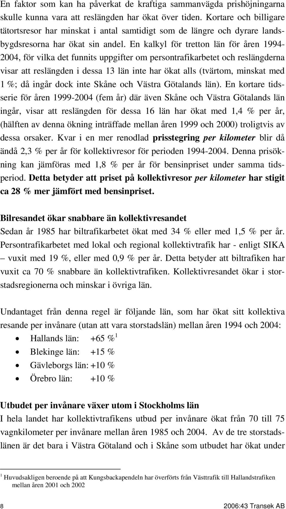 En kalkyl för tretton län för åren 1994-2004, för vilka det funnits uppgifter om persontrafikarbetet och reslängderna visar att reslängden i dessa 13 län inte har ökat alls (tvärtom, minskat med 1 %;