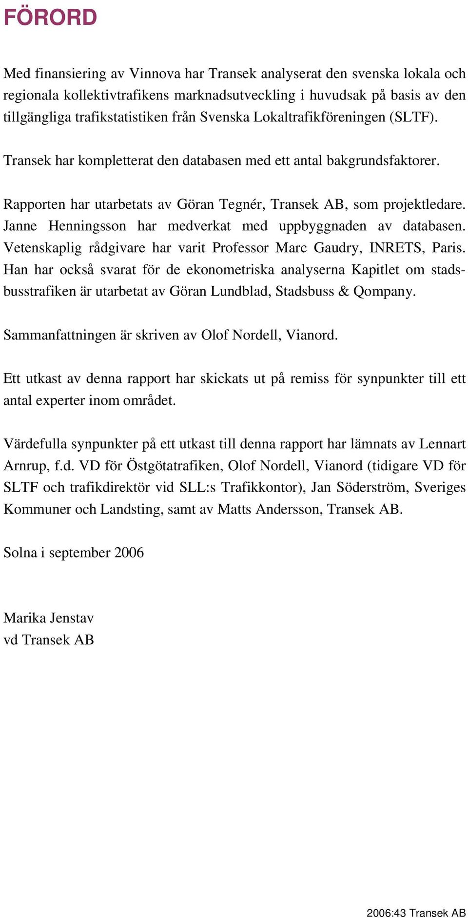 Janne Henningsson har medverkat med uppbyggnaden av databasen. Vetenskaplig rådgivare har varit Professor Marc Gaudry, INRETS, Paris.