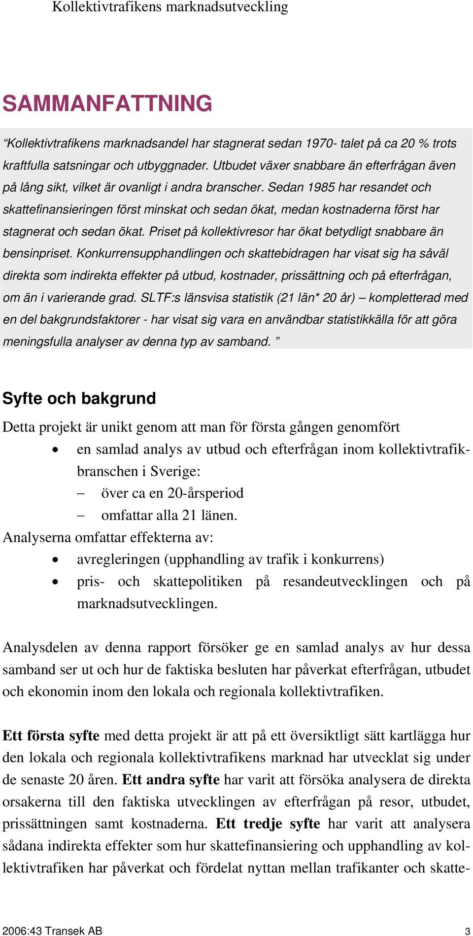 Sedan 1985 har resandet och skattefinansieringen först minskat och sedan ökat, medan kostnaderna först har stagnerat och sedan ökat.