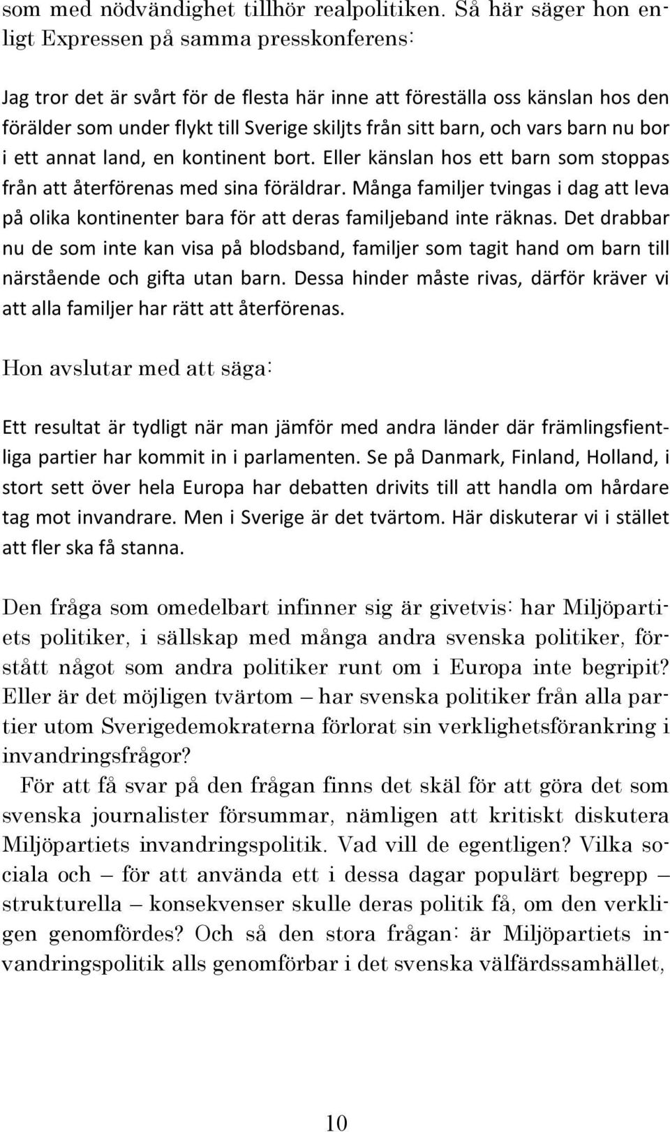 barn, och vars barn nu bor i ett annat land, en kontinent bort. Eller känslan hos ett barn som stoppas från att återförenas med sina föräldrar.