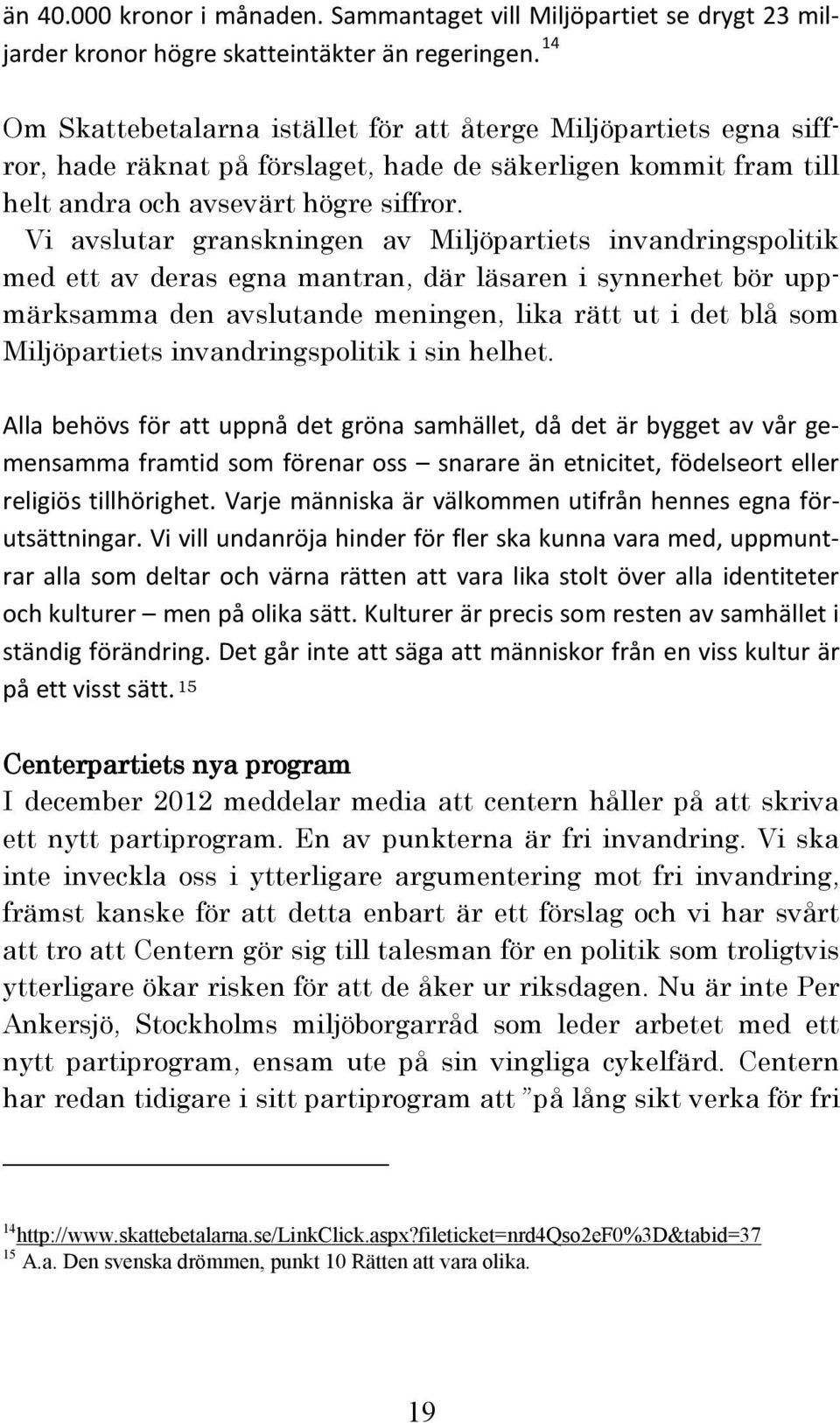 Vi avslutar granskningen av Miljöpartiets invandringspolitik med ett av deras egna mantran, där läsaren i synnerhet bör uppmärksamma den avslutande meningen, lika rätt ut i det blå som Miljöpartiets