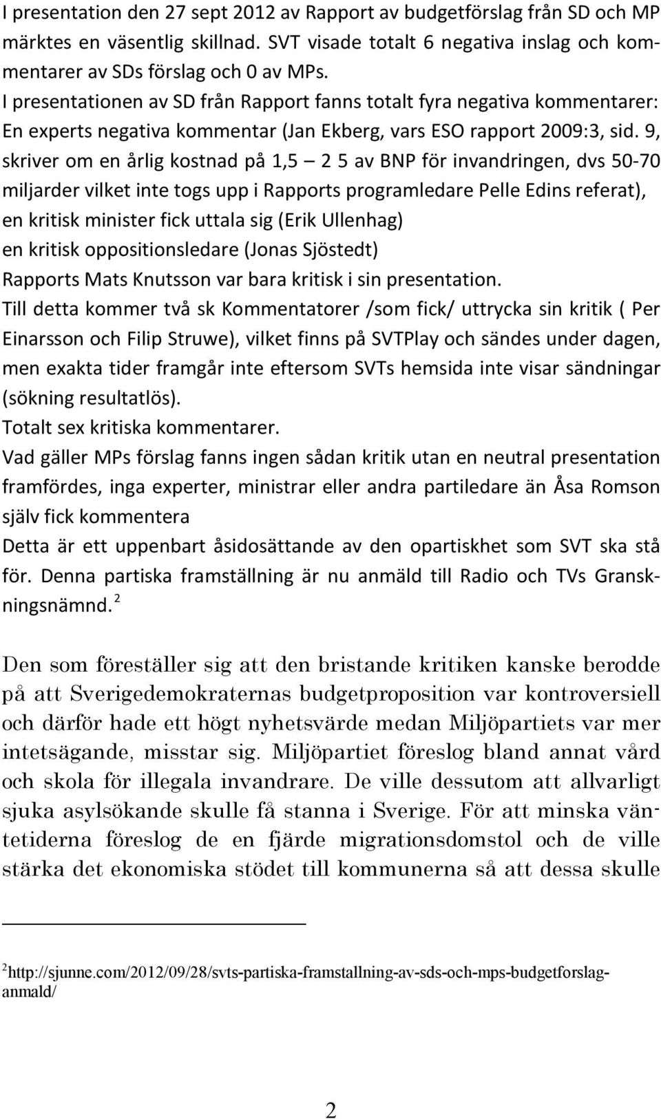 9, skriver om en årlig kostnad på 1,5 2 5 av BNP för invandringen, dvs 50-70 miljarder vilket inte togs upp i Rapports programledare Pelle Edins referat), en kritisk minister fick uttala sig (Erik