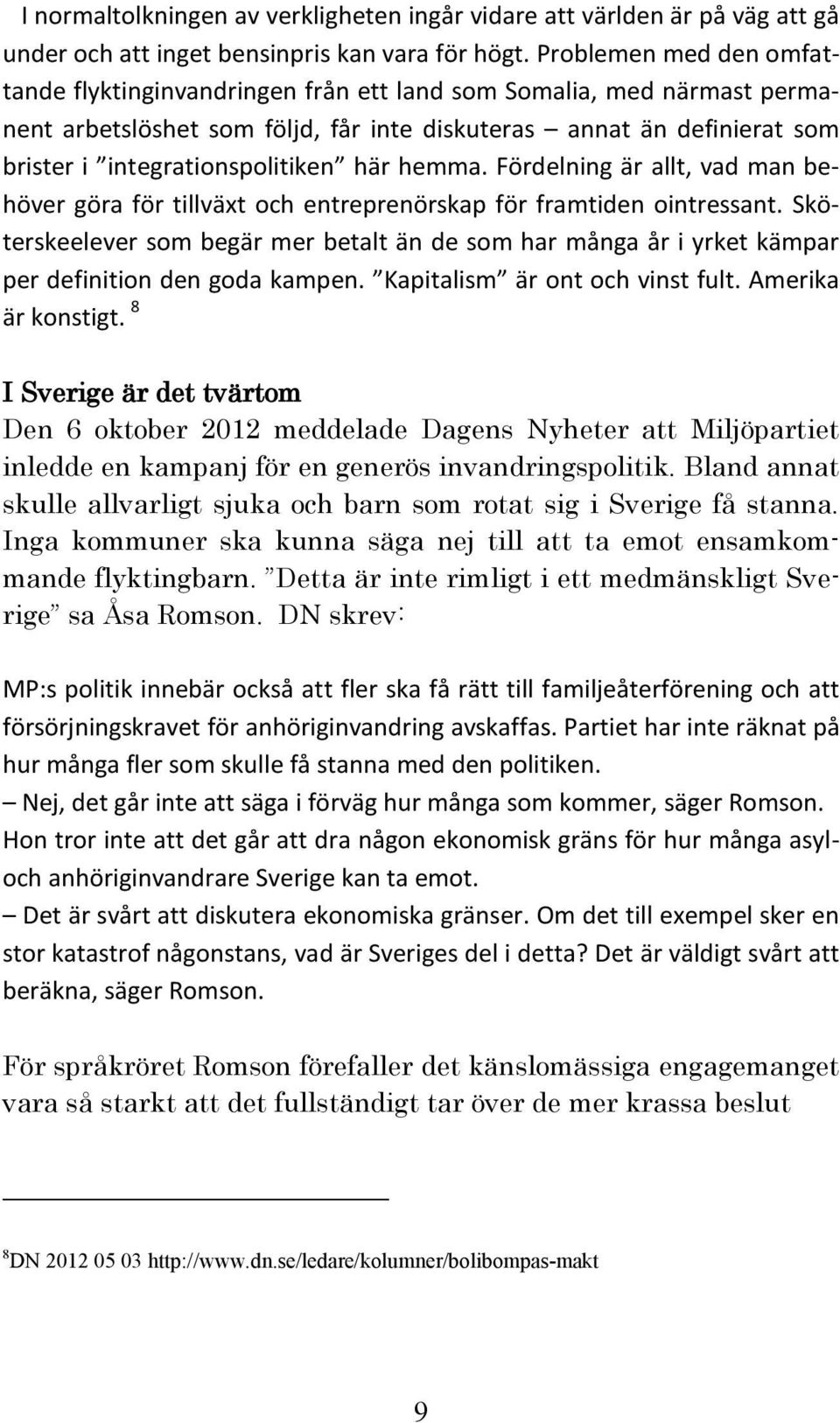 här hemma. Fördelning är allt, vad man behöver göra för tillväxt och entreprenörskap för framtiden ointressant.