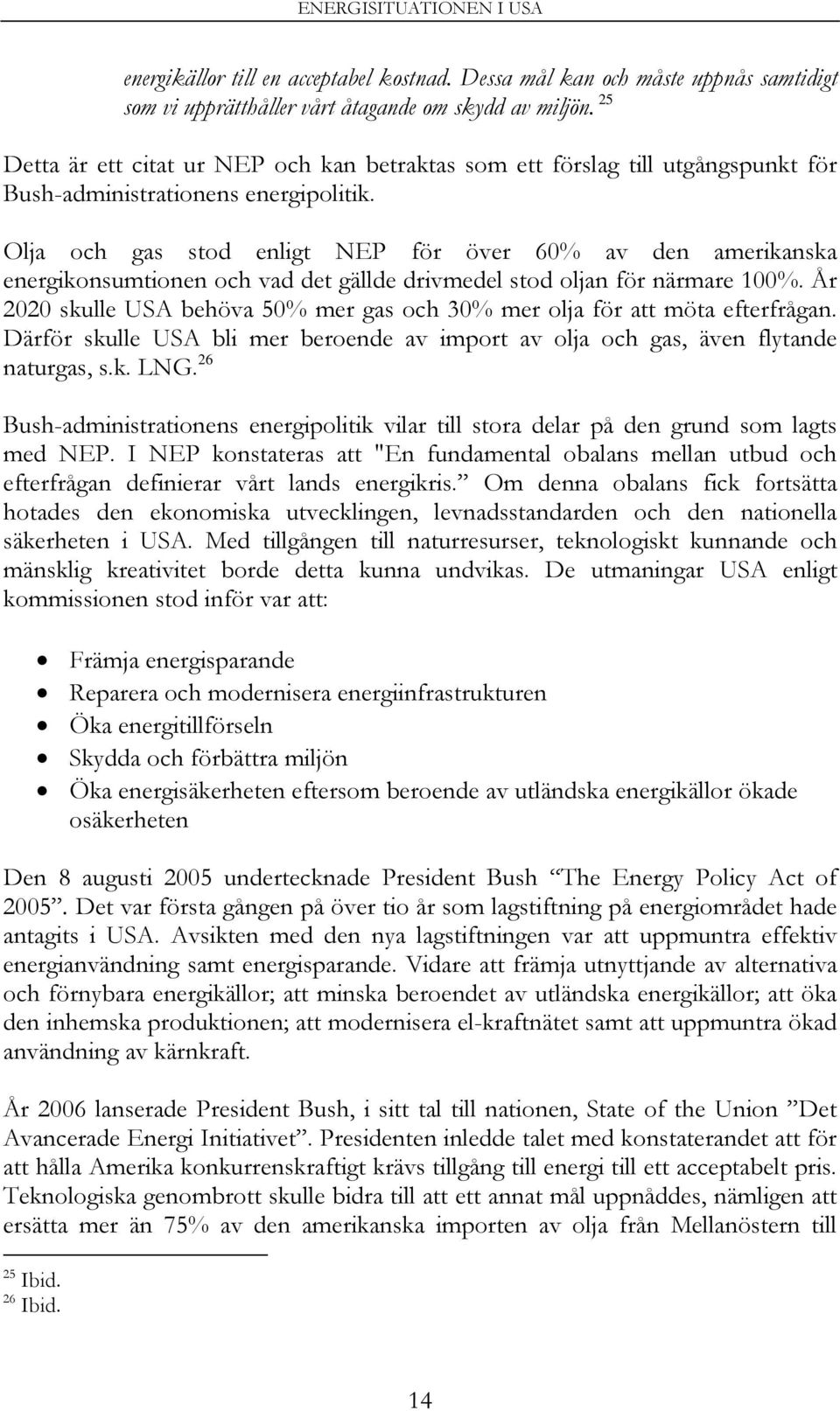 Olja och gas stod enligt NEP för över 60% av den amerikanska energikonsumtionen och vad det gällde drivmedel stod oljan för närmare 100%.