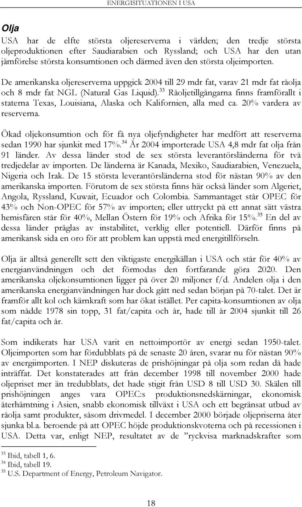 33 Råoljetillgångarna finns framförallt i staterna Texas, Louisiana, Alaska och Kalifornien, alla med ca. 20% vardera av reserverna.