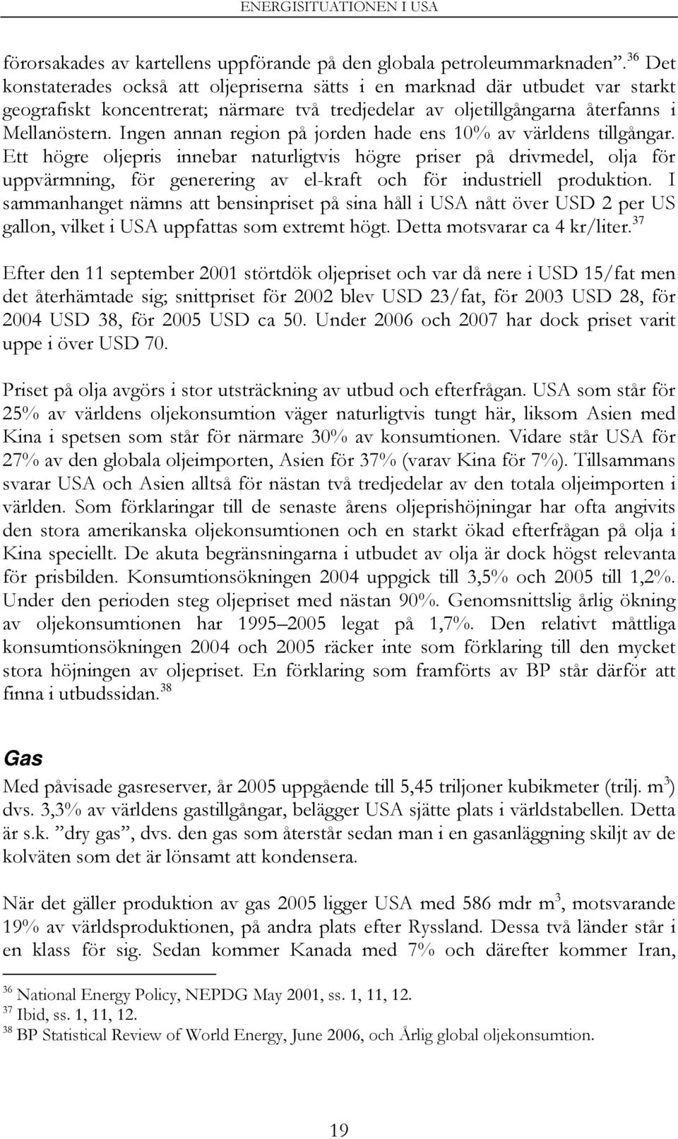 Ingen annan region på jorden hade ens 10% av världens tillgångar.