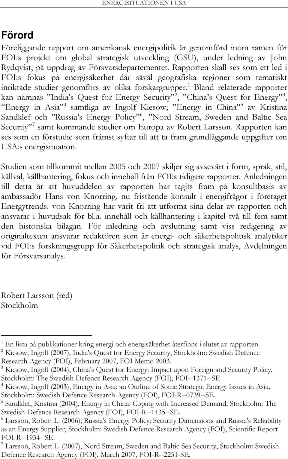 1 Bland relaterade rapporter kan nämnas India s Quest for Energy Security 2, China s Quest for Energy 3, Energy in Asia 4 samtliga av Ingolf Kiesow; Energy in China 5 av Kristina Sandklef och Russia