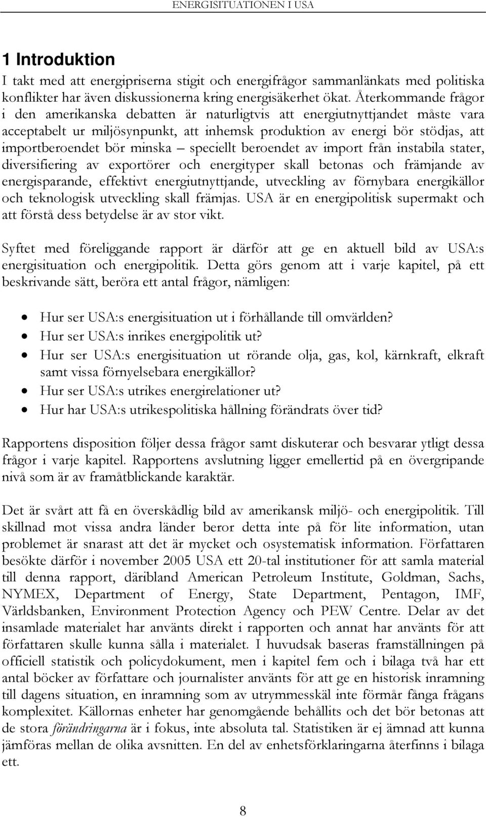 minska speciellt beroendet av import från instabila stater, diversifiering av exportörer och energityper skall betonas och främjande av energisparande, effektivt energiutnyttjande, utveckling av