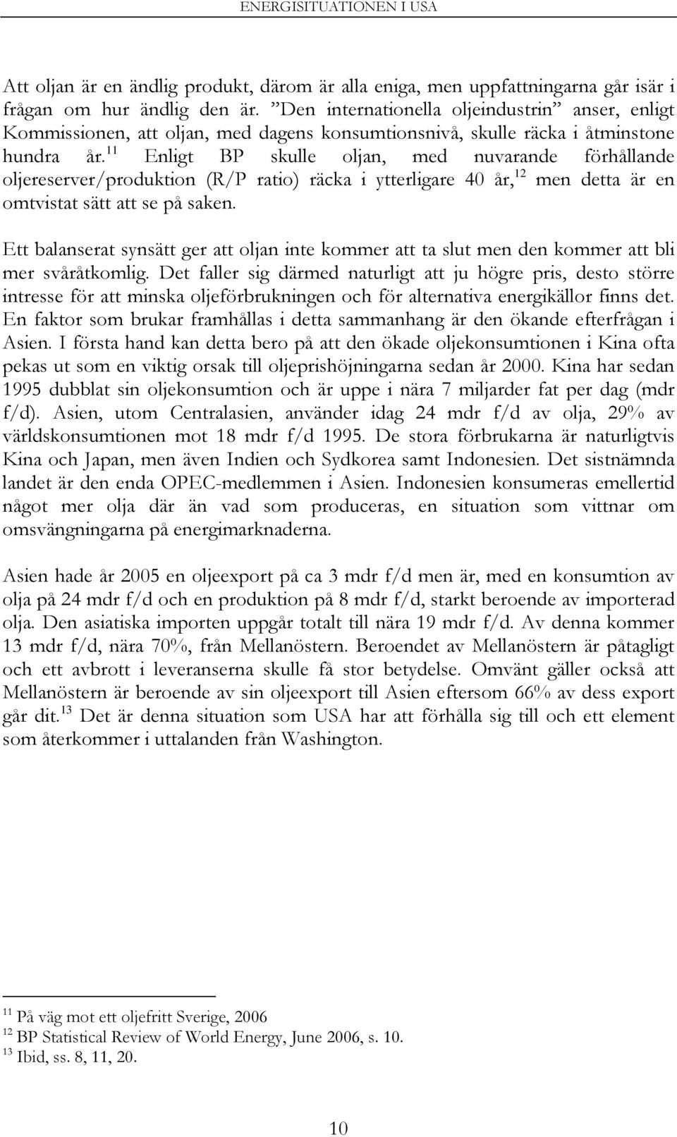 11 Enligt BP skulle oljan, med nuvarande förhållande oljereserver/produktion (R/P ratio) räcka i ytterligare 40 år, 12 men detta är en omtvistat sätt att se på saken.