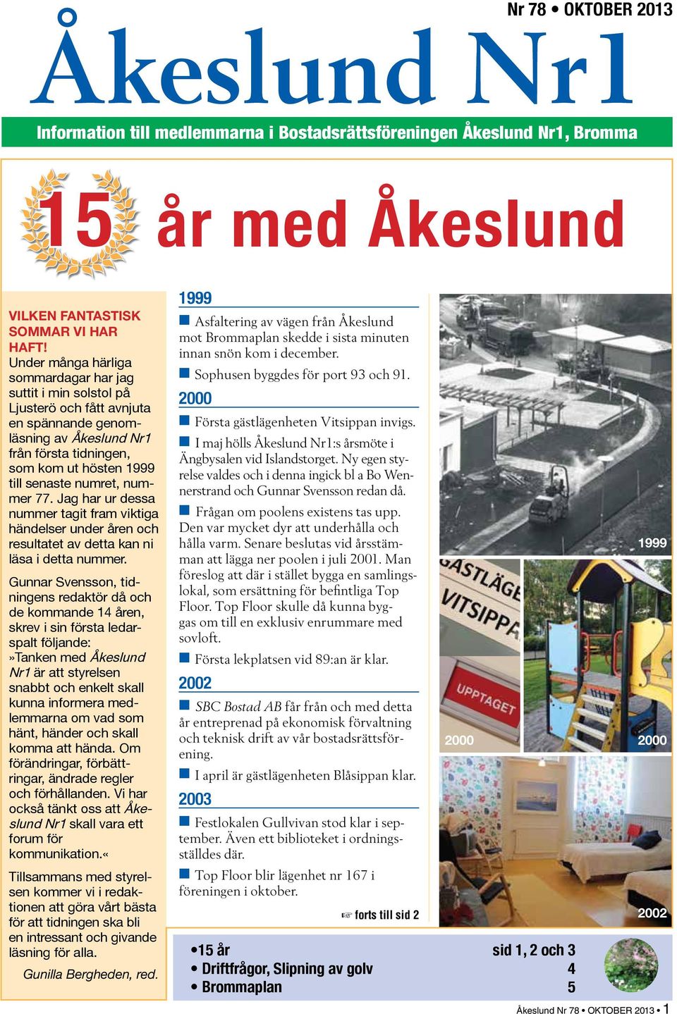 Under många härliga sommardagar har jag suttit i min solstol på Ljusterö och fått avnjuta en spännande genomläsning av Åkeslund Nr1 från första tidningen, som kom ut hösten 1999 till senaste numret,