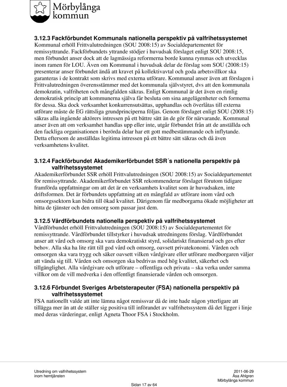 Även om Kommunal i huvudsak delar de förslag som SOU (2008:15) presenterar anser förbundet ändå att kravet på kollektivavtal och goda arbetsvillkor ska garanteras i de kontrakt som skrivs med externa