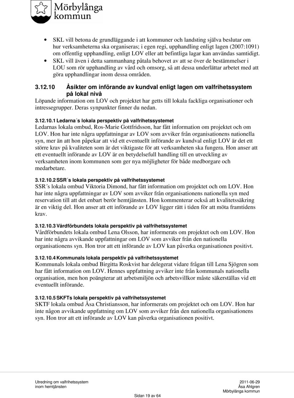 SKL vill även i detta sammanhang påtala behovet av att se över de bestämmelser i LOU som rör upphandling av vård och omsorg, så att dessa underlättar arbetet med att göra upphandlingar inom dessa