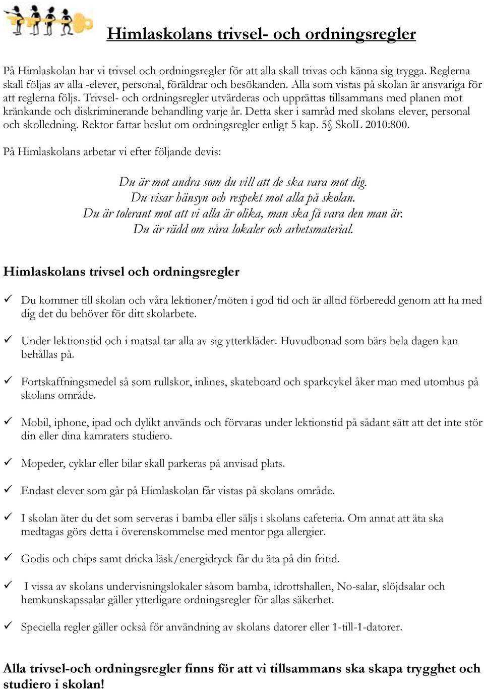 Trivsel- och ordningsregler utvärderas och upprättas tillsammans med planen mot kränkande och diskriminerande behandling varje år. Detta sker i samråd med skolans elever, personal och skolledning.