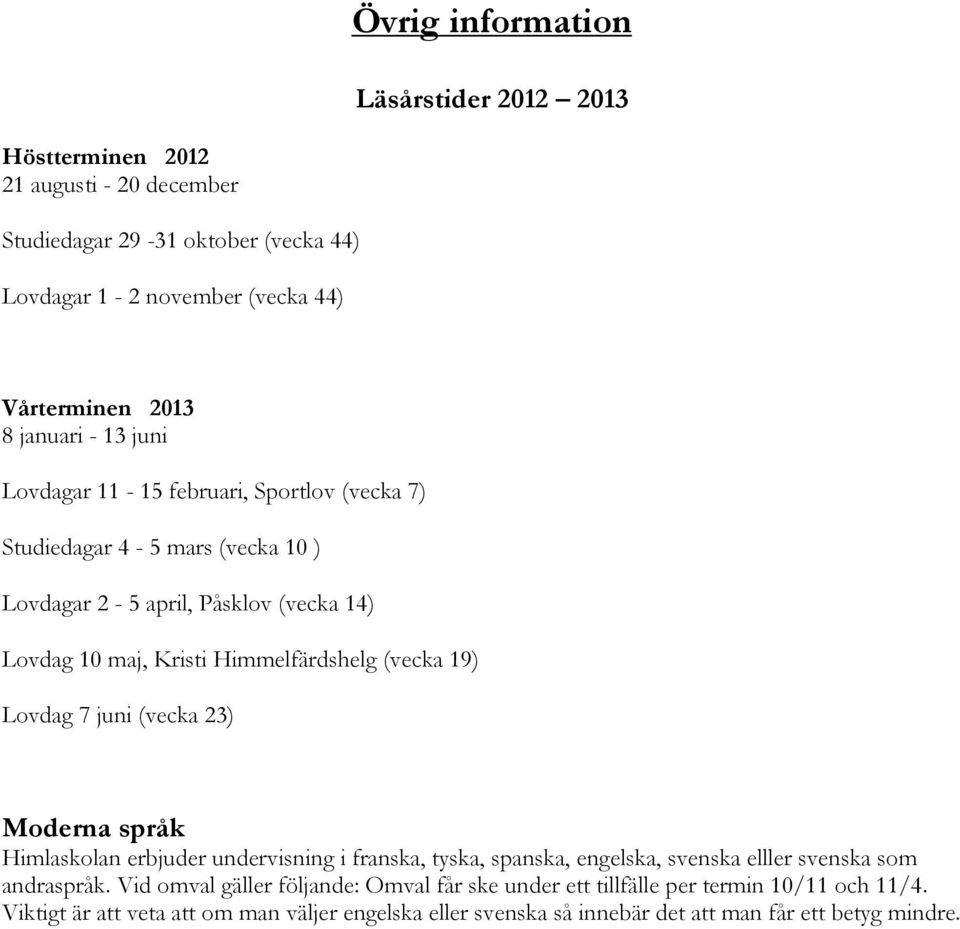 (vecka 19) Lovdag 7 juni (vecka 23) Moderna språk Himlaskolan erbjuder undervisning i franska, tyska, spanska, engelska, svenska elller svenska som andraspråk.