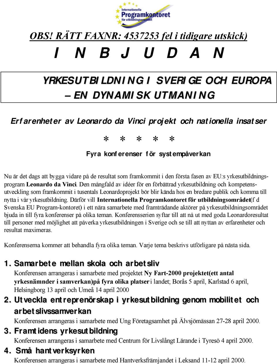 Den mångfald av idéer för en förbättrad yrkesutbildning och kompetensutveckling som framkommit i tusentals Leonardoprojekt bör blir kända hos en bredare publik och komma till nytta i vår