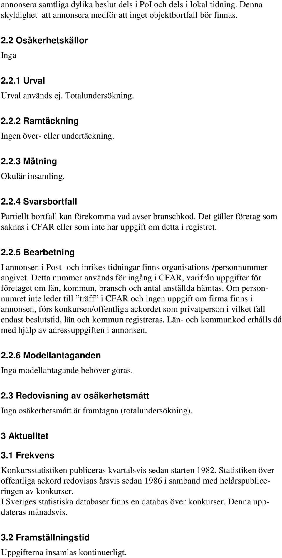 Det gäller företag som saknas i CFAR eller som inte har uppgift om detta i registret. 2.2.5 Bearbetning I annonsen i Post- och inrikes tidningar finns organisations-/personnummer angivet.