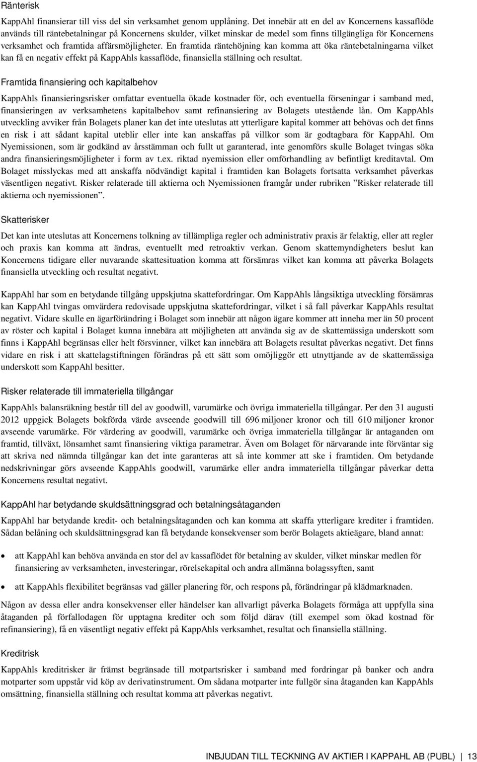 affärsmöjligheter. En framtida räntehöjning kan komma att öka räntebetalningarna vilket kan få en negativ effekt på KappAhls kassaflöde, finansiella ställning och resultat.