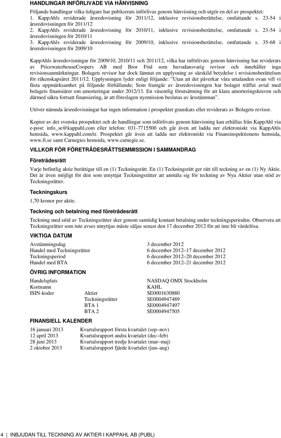 KappAhls reviderade årsredovisning för 2010/11, inklusive revisionsberättelse, omfattande s. 23-54 i årsredovisningen för 2010/11 3.