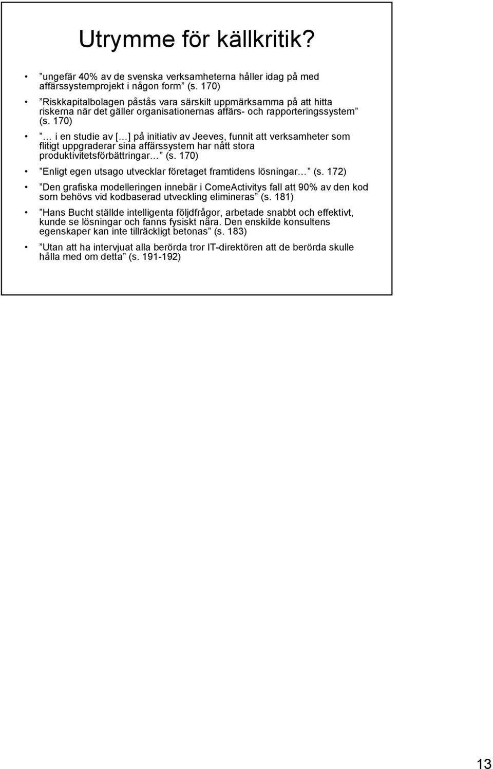 170) i en studie av [ ] på initiativ av Jeeves, funnit att verksamheter som flitigt uppgraderar sina affärssystem har nått stora produktivitetsförbättringar (s.