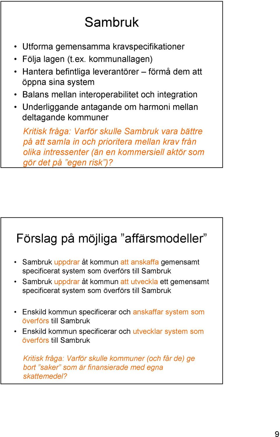 fråga: Varför skulle Sambruk vara bättre på att samla in och prioritera mellan krav från olika intressenter (än en kommersiell aktör som gör det på egen risk )?