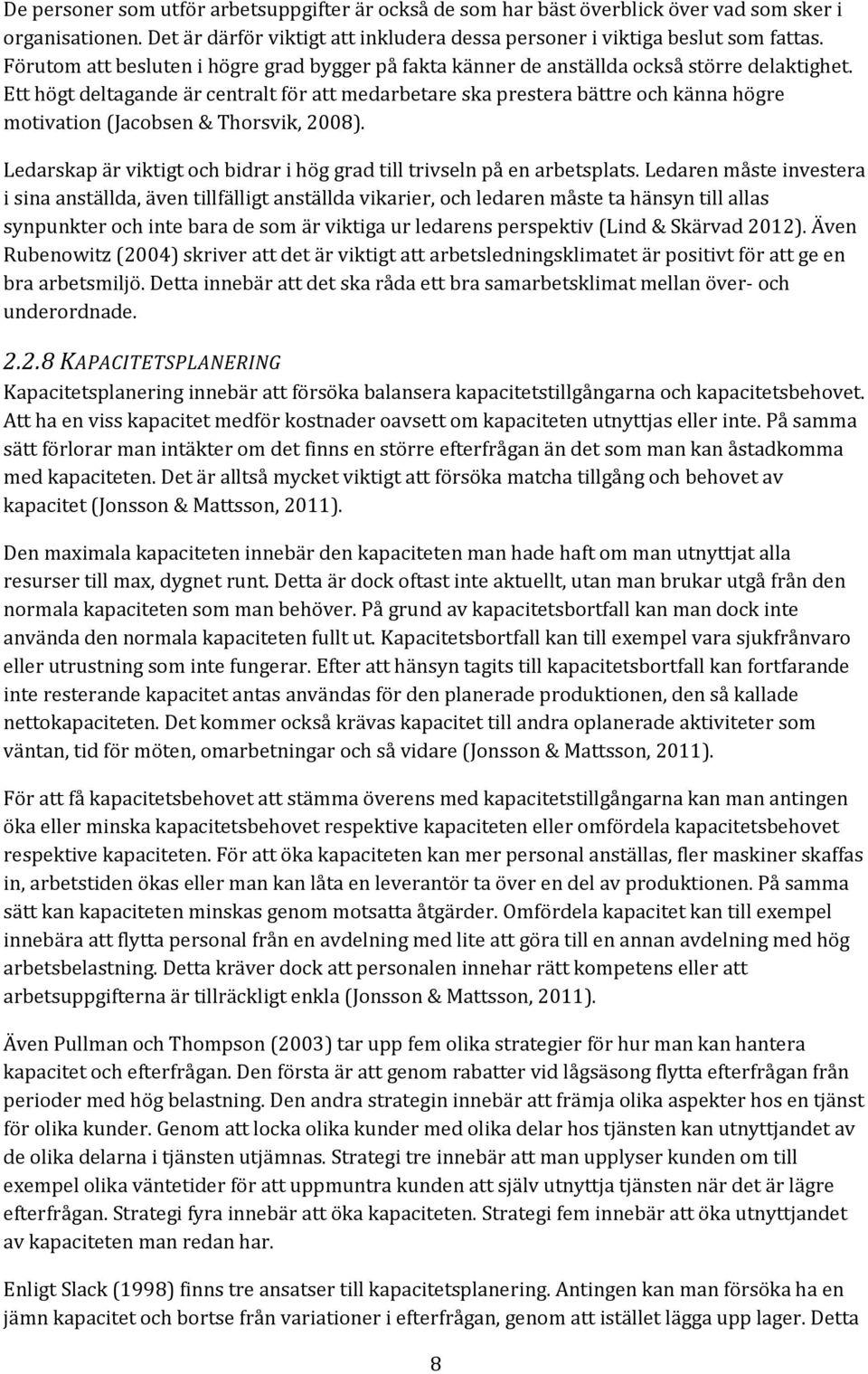 Ett högt deltagande är centralt för att medarbetare ska prestera bättre och känna högre motivation (Jacobsen & Thorsvik, 2008).