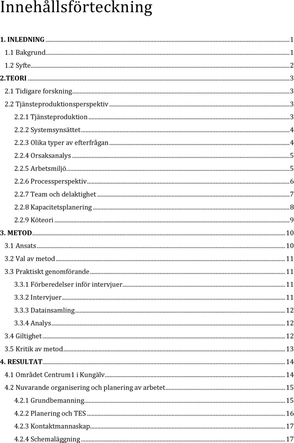 .. 9 3. METOD... 10 3.1 Ansats... 10 3.2 Val av metod... 11 3.3 Praktiskt genomförande... 11 3.3.1 Förberedelser inför intervjuer... 11 3.3.2 Intervjuer... 11 3.3.3 Datainsamling... 12 3.3.4 Analys.