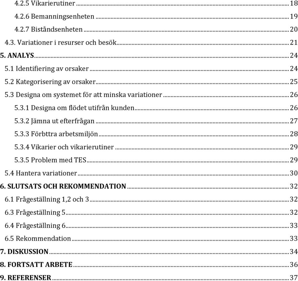 .. 27 5.3.3 Förbttra arbetsmiljön... 28 5.3.4 Vikarier och vikarierutiner... 29 5.3.5 Problem med TES... 29 5.4 Hantera variationer... 30 6. SLUTSATS OCH REKOMMENDATION... 32 6.