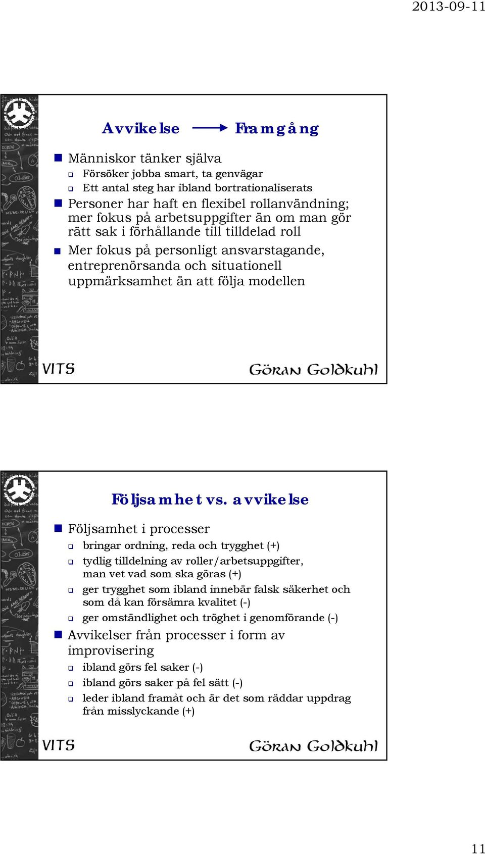 avvikelse Följsamhet i processer bringar ordning, reda och trygghet (+) tydlig tilldelning av roller/arbetsuppgifter, man vet vad som ska göras (+) ger trygghet som ibland innebär falsk säkerhet och