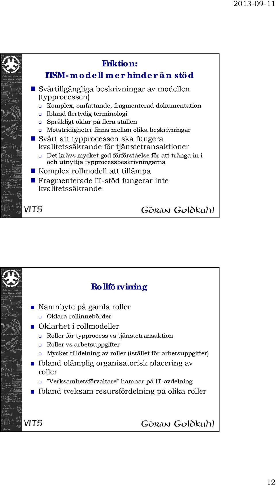 utnyttja typprocessbeskrivningarna Komplex rollmodell att tillämpa Fragmenterade IT-stöd fungerar inte kvalitetssäkrande Rollförvirring Namnbyte på gamla roller Oklara rollinnebörder Oklarhet i