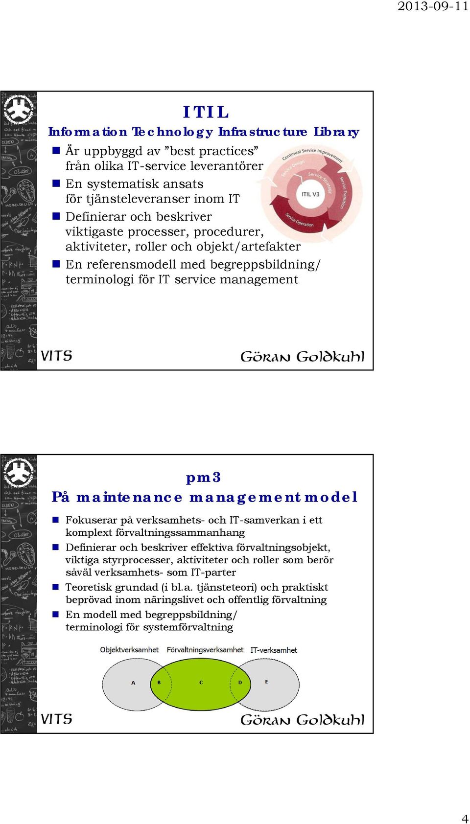 Fokuserar på verksamhets- och IT-samverkan i ett komplext förvaltningssammanhang Definierar och beskriver effektiva förvaltningsobjekt, viktiga styrprocesser, aktiviteter och roller som berör