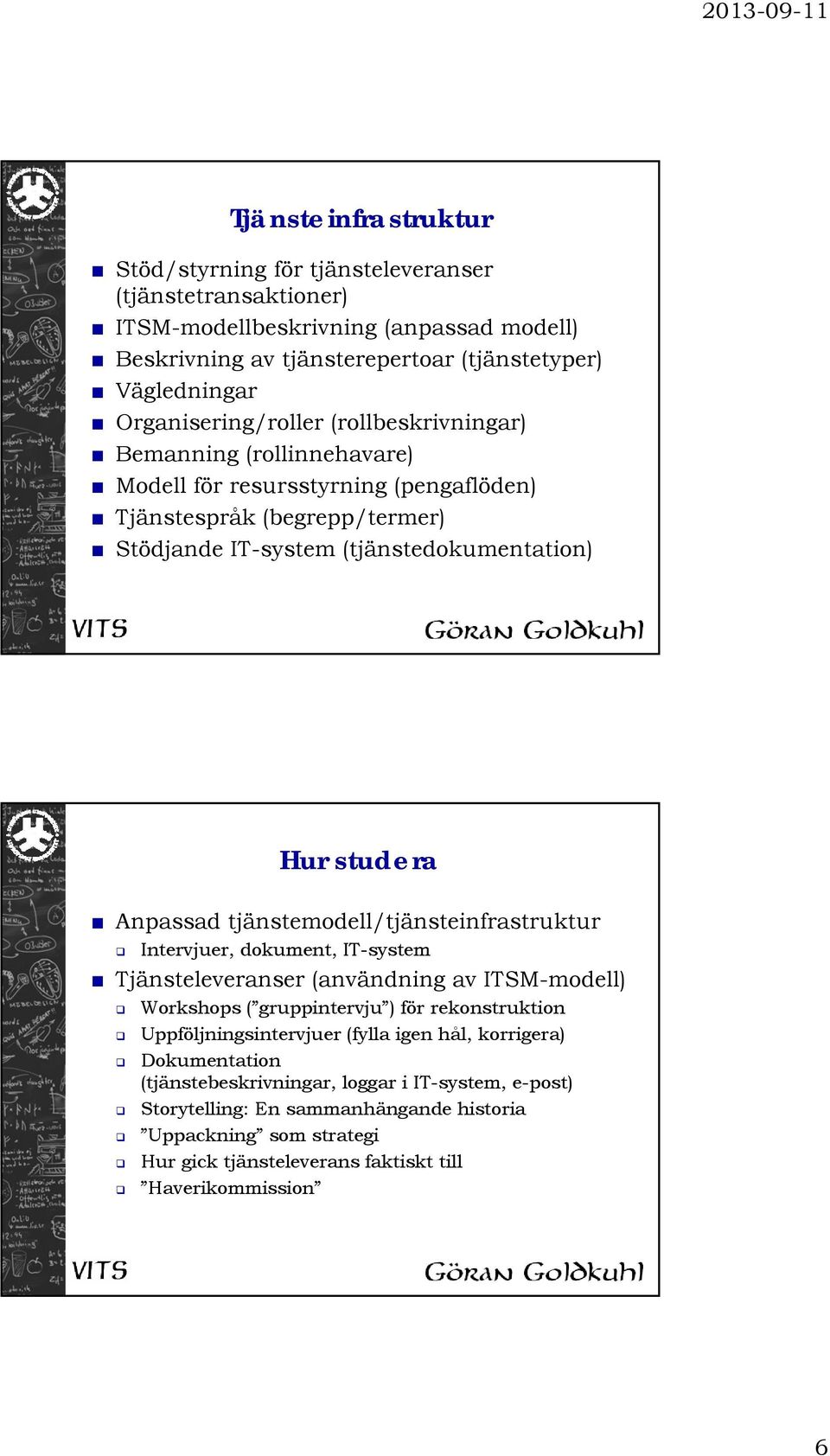 Anpassad tjänstemodell/tjänsteinfrastruktur Intervjuer, dokument, IT-system Tjänsteleveranser (användning av ITSM-modell) Workshops ( gruppintervju ) för rekonstruktion Uppföljningsintervjuer