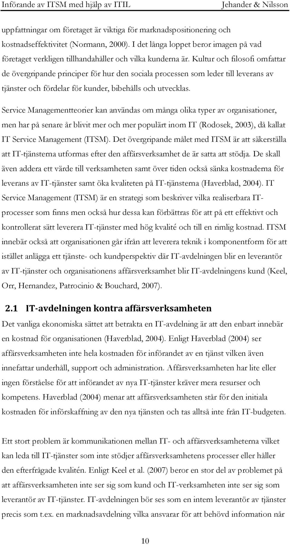 Kultur och filosofi omfattar de övergripande principer för hur den sociala processen som leder till leverans av tjänster och fördelar för kunder, bibehålls och utvecklas.