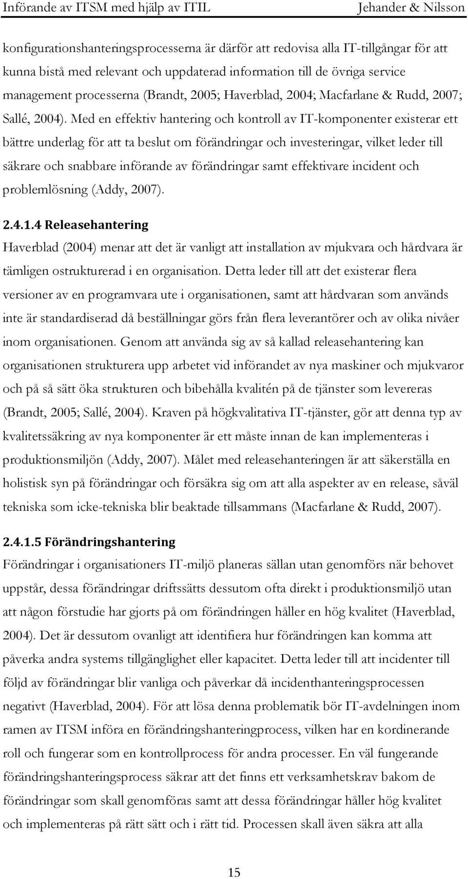 Med en effektiv hantering och kontroll av IT-komponenter existerar ett bättre underlag för att ta beslut om förändringar och investeringar, vilket leder till säkrare och snabbare införande av