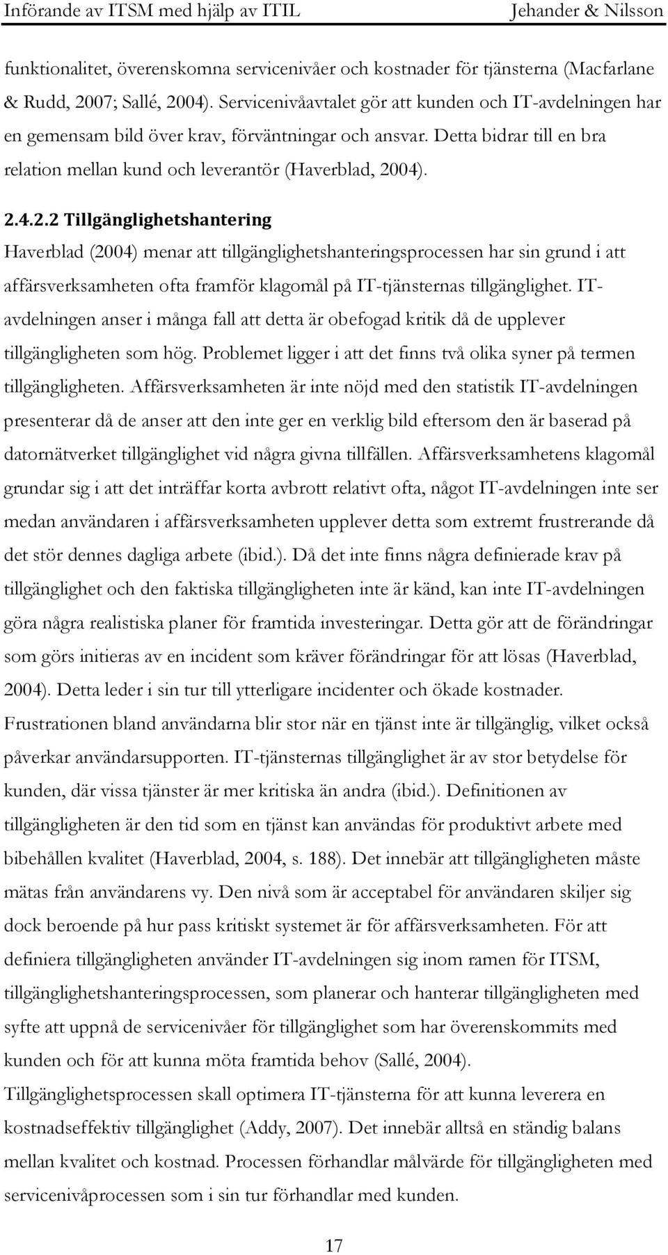 04). 2.4.2.2 Tillgänglighetshantering Haverblad (2004) menar att tillgänglighetshanteringsprocessen har sin grund i att affärsverksamheten ofta framför klagomål på IT-tjänsternas tillgänglighet.