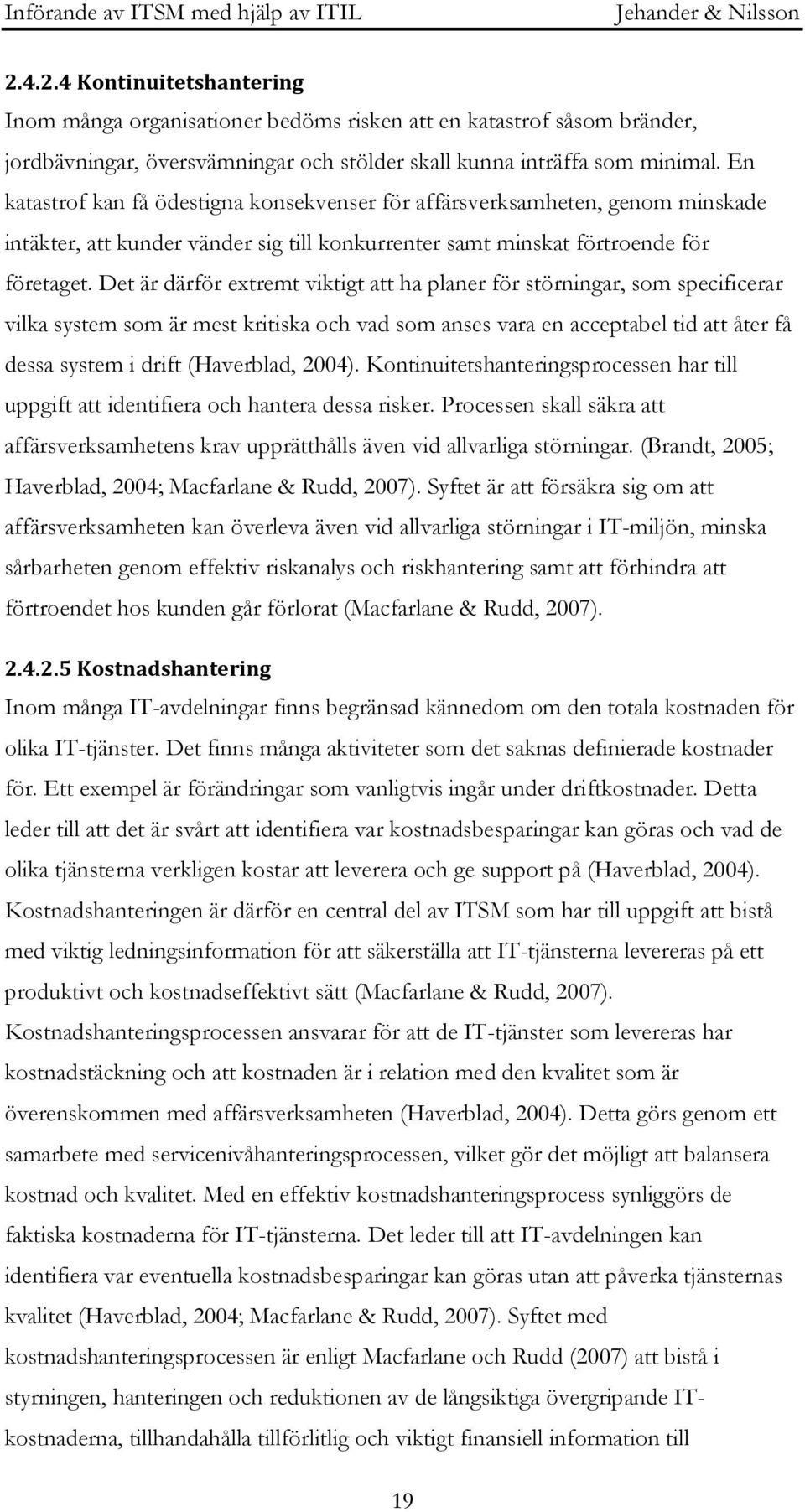 Det är därför extremt viktigt att ha planer för störningar, som specificerar vilka system som är mest kritiska och vad som anses vara en acceptabel tid att åter få dessa system i drift (Haverblad,