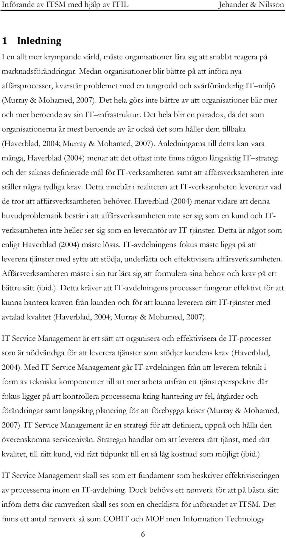 Det hela görs inte bättre av att organisationer blir mer och mer beroende av sin IT infrastruktur.