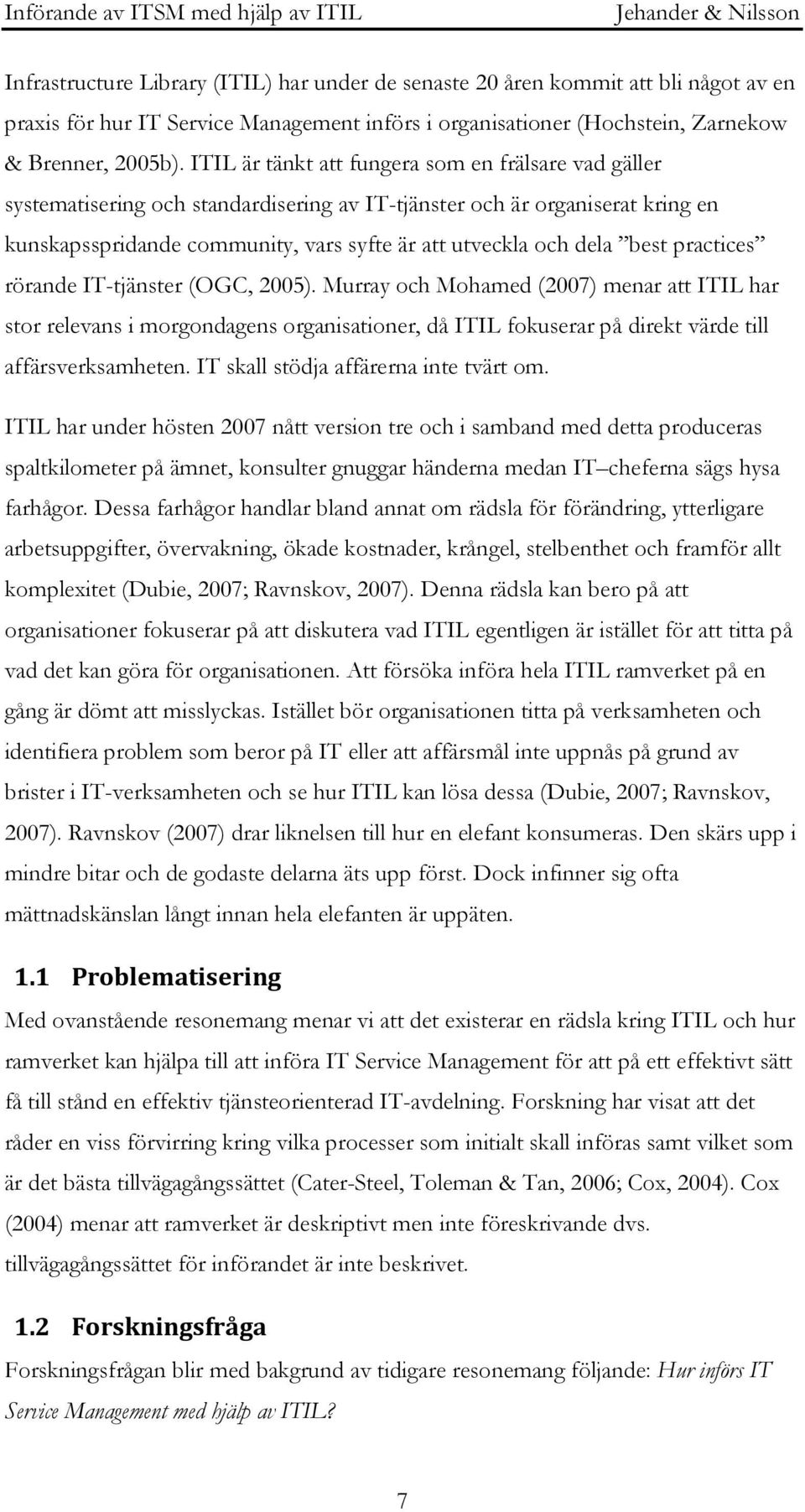 best practices rörande IT-tjänster (OGC, 2005). Murray och Mohamed (2007) menar att ITIL har stor relevans i morgondagens organisationer, då ITIL fokuserar på direkt värde till affärsverksamheten.